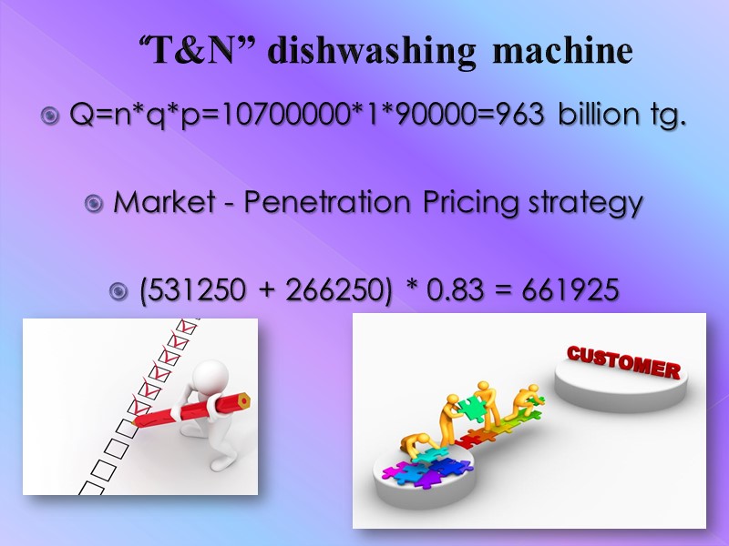 “T&N” dishwashing machine Q=n*q*p=10700000*1*90000=963 billion tg.  Market - Penetration Pricing strategy  (531250
